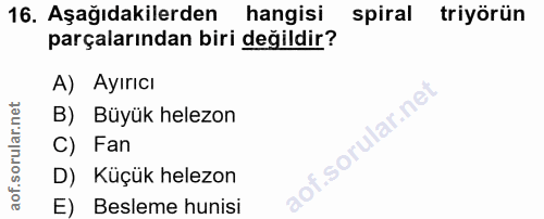 16. soru: Aşağıdakilerden hangisi spiral triyörün parçalarından biri değildir? A) Ayırıcı B) Büyük helezon C) Fan D) Küçük hele…