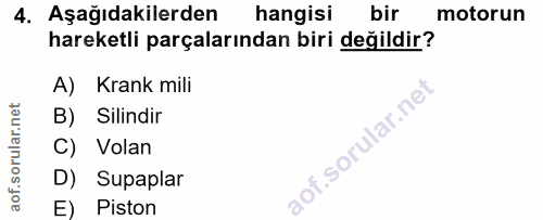 4. soru: Aşağıdakilerden hangisi bir motorun hareketli parçalarından biri değildir? A) Krank mili B) Silindir C) Volan D) Supa…