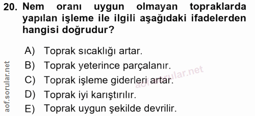 20. soru: Nem oranı uygun olmayan topraklarda yapılan işleme ile ilgili aşağıdaki ifadelerden hangisi doğrudur? A) Toprak sıcak…