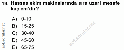 19. soru: Hassas ekim makinalarında sıra üzeri mesafe kaç cm'dir? A) 0-10 rular.n B) 15-25 C) 30-40 D) 45-60 aof. E) 65-75