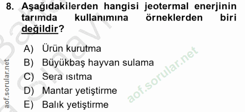 8. soru: Aşağıdakilerden hangisi jeotermal enerjinin tarımda kullanımına örneklerden biri değildir? A) Ürün kurutma B) Büyükba…