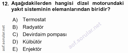 12. soru: Aşağıdakilerden hangisi dizel motorundaki yakıt sisteminin elemanlarından biridir? A) Termostat B) Radyatör C) Devird…