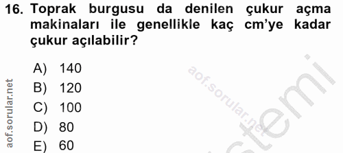 16. soru: Toprak burgusu da denilen çukur açma makinaları ile genellikle kaç cm'ye kadar çukur açılabilir? A) 140 B) 120 sorula…