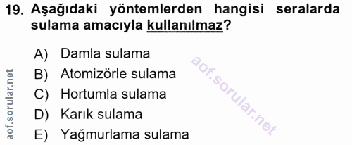19. soru: Aşağıdaki yöntemlerden hangisi seralarda sulama amacıyla kullanılmaz? A) Damla sulama B) Atomizörle sulama C) Hortuml…