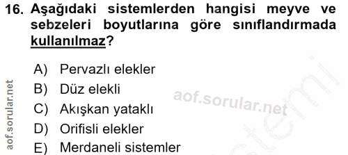 16. soru: Aşağıdaki sistemlerden hangisi meyve ve sebzeleri boyutlarına göre sınıflandırmada kullanılmaz? A) Pervazlı elekler B…