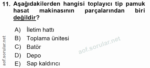 11. soru: Aşağıdakilerden hangisi toplayıcı tip pamuk hasat makinasının parçalarından biri değildir? A) İletim hattı B) Toplama…