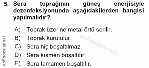 5. soru: Sera toprağının güneş enerjisiyle dezenfeksiyonunda aşağıdakilerden hangisi yapılmalıdır? A) Toprak üzerine metal ört…