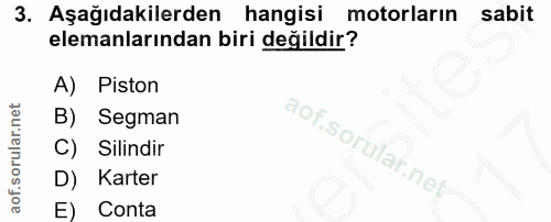3. soru: Aşağıdakilerden hangisi motorların sabit elemanlarından biri değildir? A) Piston B) Segman C) Silindir D) Karter E) C…