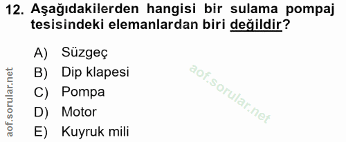 12. soru: Aşağıdakilerden hangisi bir sulama pompaj tesisindeki elemanlardan biri değildir? A) Süzgeç B) Dip klapesi C) Pompa D…