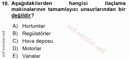 10. soru: Aşağıdakilerden hangisi ilaçlama makinalarının tamamlayıcı unsurlarından bir değildir? A) Hortumlar B) Regülatörler C…