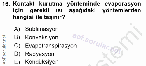 16. soru: Kontakt kurutma yönteminde evaporasyon için gerekli Isı aşağıdaki yöntemlerden hangisi ile taşınır? A) Süblimasyon B)…