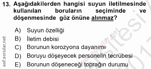 13. soru: Aşağıdakilerden hangisi suyun iletilmesinde kullanılan boruların seçiminde ve döşenmesinde göz önüne alınmaz? A) Suyu…