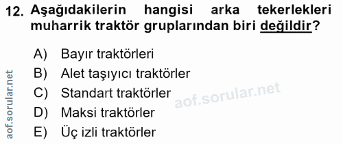 12. soru: Aşağıdakilerin hangisi arka tekerlekleri muharrik traktör gruplarından biri değildir? A) Bayır traktörleri B) Alet ta…