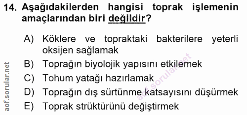 14. soru: Aşağıdakilerden hangisi toprak işlemenin amaçlarından biri değildir? A) Köklere ve topraktaki bakterilere yeterli oks…