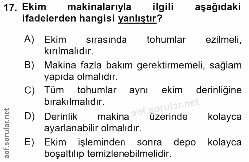17. soru: Ekim makinalarıyla ilgili aşağıdaki ifadelerden hangisi yanlıştır? A) Ekim sirasinda tohumlar ezilmeli, kırılmalıdır.…