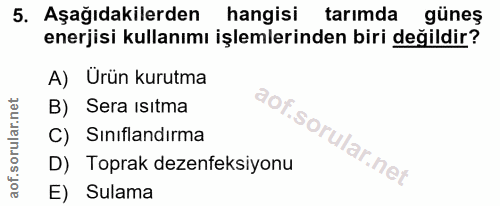 5. soru: Aşağıdakilerden hangisi tarımda güneş enerjisi kullanımı işlemlerinden biri değildir? A) Urün kurutma B) Sera ısıtma…