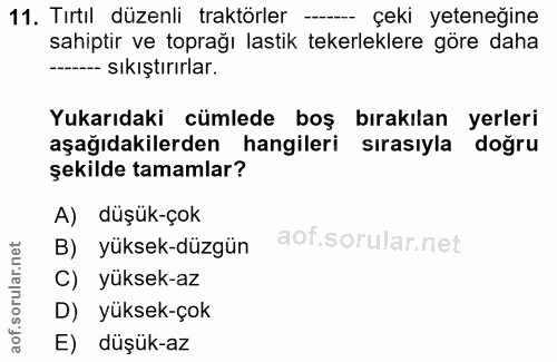 11. soru: Tırtıl düzenli traktörler - çeki yeteneğine sahiptir ve toprağı lastik tekerleklere göre daha ---- sıkıştırırlar. Yuk…
