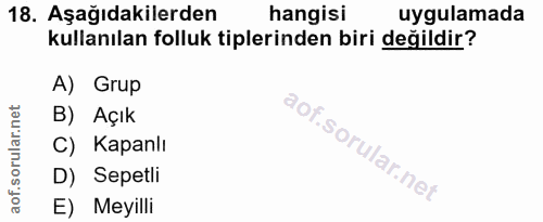 18. soru: Aşağıdakilerden hangisi uygulamada kullanılan folluk tiplerinden biri değildir? A) Grup B) Açık C) Kapanlı D) Sepetli…