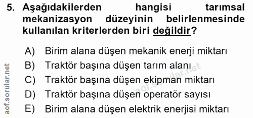 5. soru: Aşağıdakilerden hangisi tarımsal mekanizasyon düzeyinin belirlenmesinde kullanılan kriterlerden biri değildir? A) Bir…