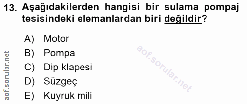 13. soru: Aşağıdakilerden hangisi bir sulama pompaj tesisindeki elemanlardan biri değildir? A) Motor B) Pompa C) Dip klapesi ul…