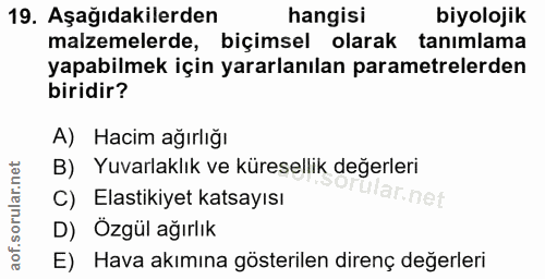 19. soru: Aşağıdakilerden hangisi biyolojik malzemelerde, biçimsel olarak tanimlama yapabilmek için yararlanılan parametrelerde…