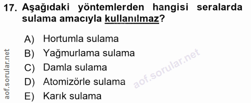 17. soru: Aşağıdaki yöntemlerden hangisi seralarda sulama amacıyla kullanılmaz? A) Hortumla sulama B) Yağmurlama sulama Damla s…