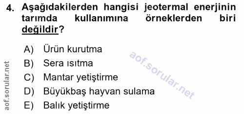 4. soru: Aşağıdakilerden hangisi jeotermal enerjinin tarımda kullanımına örneklerden değildir? A) Ürün kurutma B) Sera isıtma…