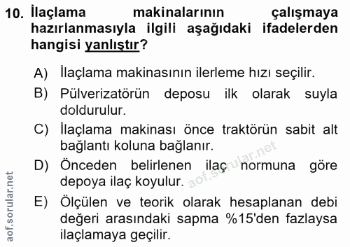 10. soru: İlaçlama makinalarının çalışmaya hazırlanmasıyla ilgili aşağıdaki ifadelerden hangisi yanlıştır? A) İlaçlama makinası…