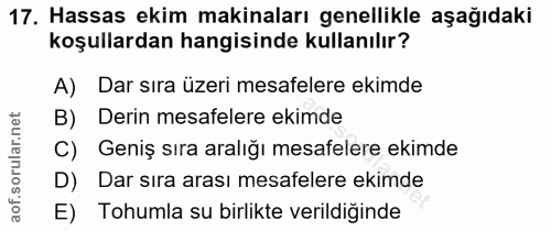 17. soru: Hassas ekim makinaları genellikle aşağıdaki koşullardan hangisinde kullanılır? A) Dar sıra üzeri mesafelere ekimde B)…