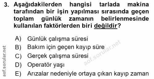 3. soru: Aşağıdakilerden hangisi tarlada makina tarafından bir işin yapılması sırasında geçen toplam günlük zamanın belirlenme…