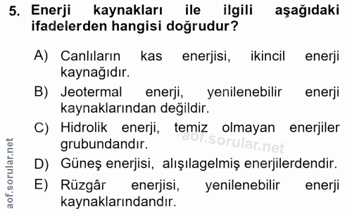 5. soru: Enerji kaynakları ile ilgili aşağıdaki ifadelerden hangisi doğrudur? A) Canlıların kas enerjisi, ikincil enerji kayna…