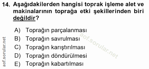 14. soru: Aşağıdakilerden hangisi toprak işleme alet ve makinalarının toprağa etki şekillerinden biri değildir? A) Toprağın par…