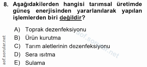 8. soru: Aşağıdakilerden hangisi tarımsal üretimde güneş enerjisinden yararlanılarak yapılan işlemlerden biri değildir? A) Top…