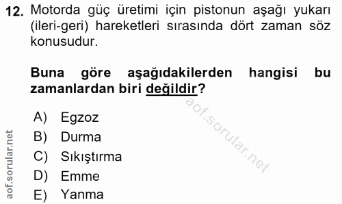 12. soru: Motorda güç üretimi için pistonun aşağı yukarı (ileri-geri) hareketleri sırasında dört zaman söz konusudur. Buna göre…