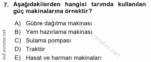 7. soru: Aşağıdakilerden hangisi tarımda kullanılan güç makinalarına örnektir? A) Gübre dağıtma makinası B) Yem hazırlama maki…