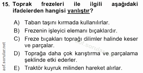 15. soru: Toprak frezeleri ile ilgili aşağıdaki ifadelerden hangisi yanlıştır? A) Taban taşını kırmada kullanılırlar. B) Frezen…