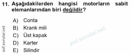 11. soru: Aşağıdakilerden hangisi motorların sabit elemanlarından biri değildir? A) Conta B) Krank mili C) Üst kapak D) Karter…