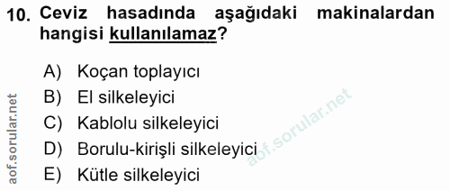 10. soru: Ceviz hasadında aşağıdaki makinalardan hangisi kullanılamaz? A) Koçan toplayıcı B) El silkeleyici D) Borulu-kirişli s…