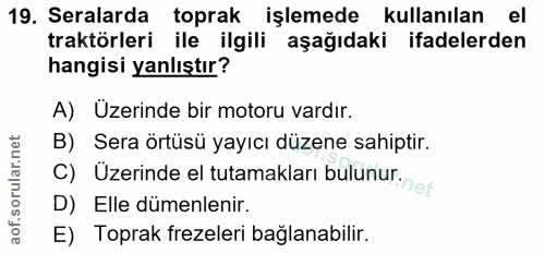 19. soru: Seralarda toprak işlemede kullanılan el traktörleri ile ilgili aşağıdaki ifadelerden hangisi yanlıştır? A) Uzerinde b…