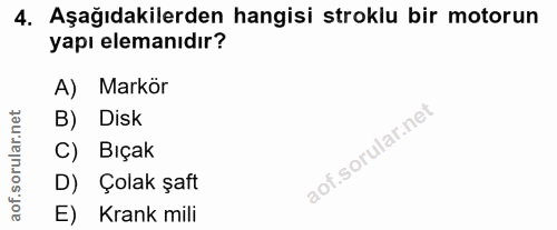 4. soru: Aşağıdakilerden hangisi stroklu bir motorun yapı elemanıdır? A) Markör B) Disk C) Bıçak D) Çolak şaft E) Krank mili