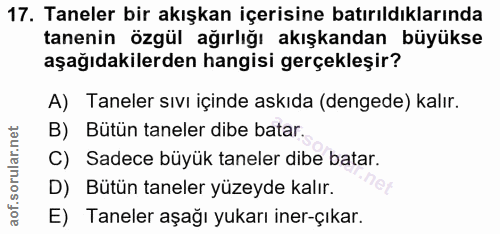 17. soru: Taneler bir akışkan içerisine batırıldıklarında tanenin özgül ağırlığı akışkandan büyükse aşağıdakilerden hangisi ger…