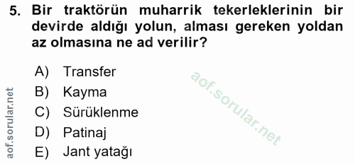 5. soru: Bir traktörün muharrik tekerleklerinin bir devirde aldığı yolun, alması gereken yoldan az olmasına ne ad verilir? A)…