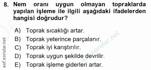 8. soru: Nem oranı uygun olmayan topraklarda yapılan işleme ile ilgili aşağıdaki ifadelerden hangisi dogrudur? A) Toprak sıcak…