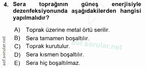 4. soru: Sera toprağının günes enerjisiyle dezenfeksiyonunda aşağıdakilerden hangisi yapılmalıdır? A) Toprak üzerine metal ört…