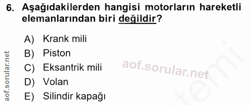 6. soru: Aşağıdakilerden hangisi motorların hareketli elemanlarından biri değildir? A)Krank mili B) Piston C) Eksantrik mili D…