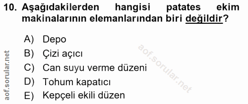10. soru: Aşağıdakilerden hangisi patates ekim makinalarının elemanlarından biri değildir? A) Depo B) Çizi açıcı C) Can suyu ve…