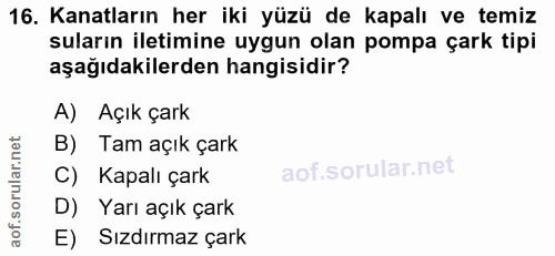 16. soru: Kanatların her iki yüzü de kapalı ve temiz suların iletimine uygun olan pompa çark tipi aşağıdakilerden hangisidir? A…