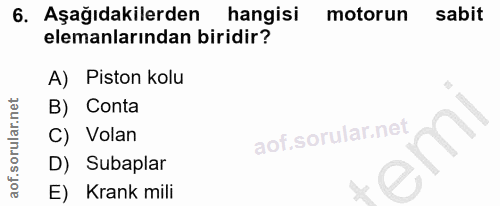 6. soru: Aşağıdakilerden hangisi motorun sabit elemanlarından biridir? A) Piston kolu B) Conta C) Volan em D) Subaplar E) Kran…