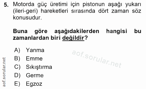 5. soru: Motorda güç üretimi için pistonun aşağı yukarı (ileri-geri) hareketleri sırasında dört zaman söz konusudur. Buna göre…