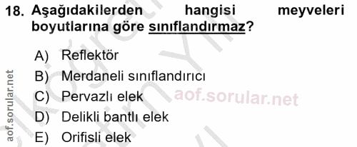 18. soru: Aşağıdakilerden hangisi meyveleri boyutlarına göre sınıflandırmaz? A) Reflektör B) Merdaneli sınıflandırıcı C) Pervaz…